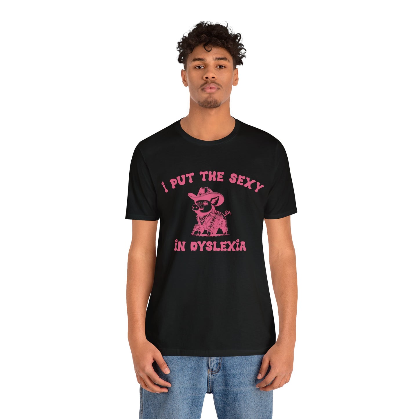 I Put The Sexy In Dyslexia Shirt, Funny Shirt, Funny Meme Shirt, Silly Meme Shirt, Mothers day Shirt, Mental Health Matters Shirt, T1586