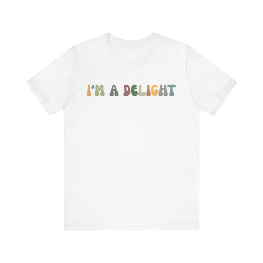 I'm A Delight Shirt, Cute Sarcastic T-Shirt, Sarcastic Self Love Shirt for Women, Sarcasm shirt, Attitude Shirt, Funny Women Shirt, T1082