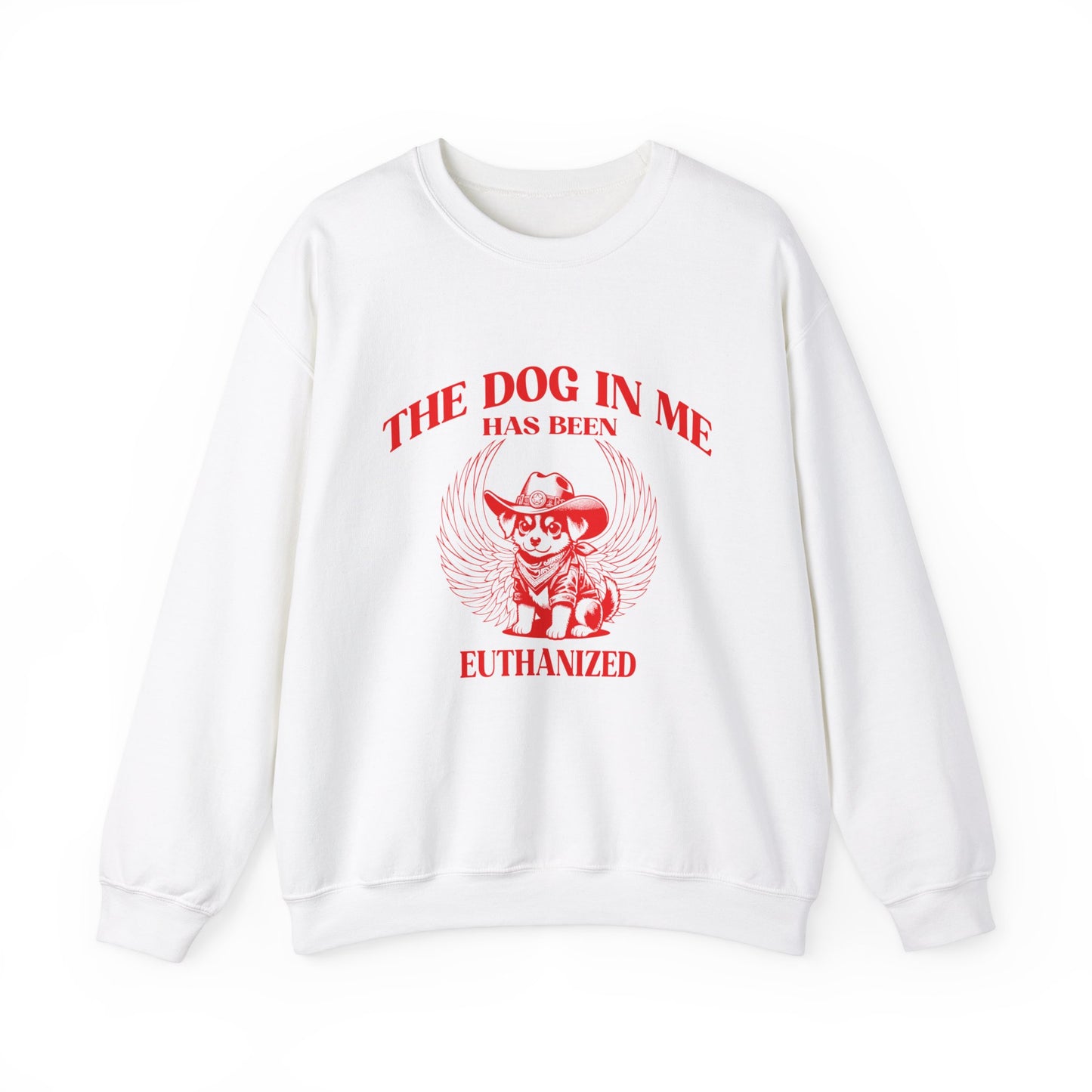 The Dog In me has been euthanized sweatshirt, I Got That the Dog In Me Funny sweatshirt, Meme Sweatshirt, Funny sweatshirt, S1582