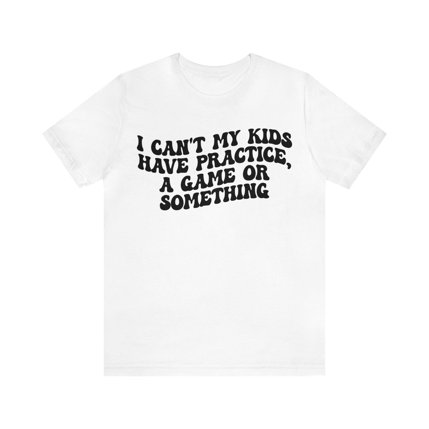 I Can't My Kids Have Practice A Game Or Something Shirt, Funny Sports Mom Shirt, Baseball Mom Shirt Soccer Mom Gift Game Season Shirt, T1441