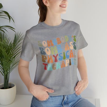 Funny Physical Therapist Shirt, Physical Therapy Graduate, Somebody's Bomb Ass Physical Therapist Shirt, T299
