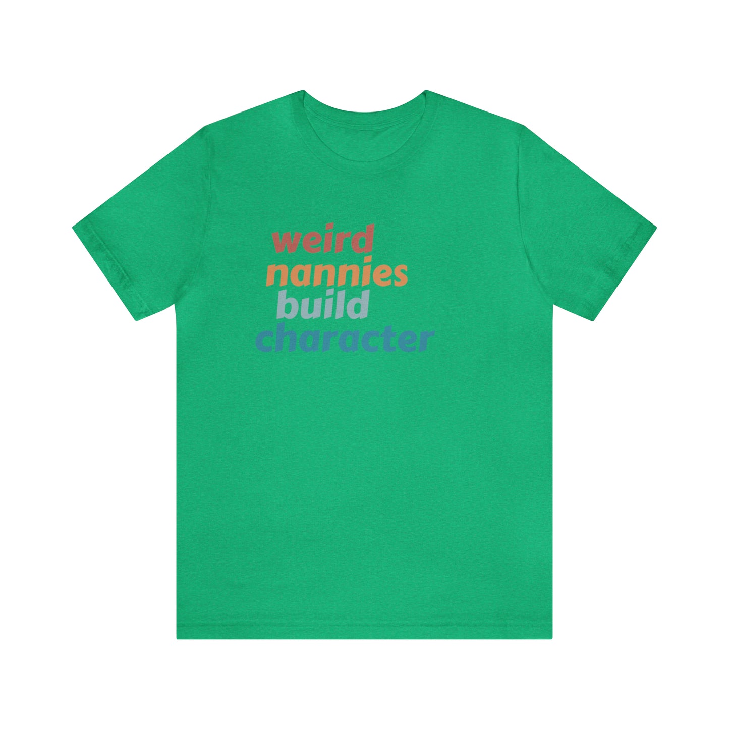 Shirt for Nanny, Weird Nannies Build Character Shirt, Funny Nannies Shirt, Babysitter Shirt, T336