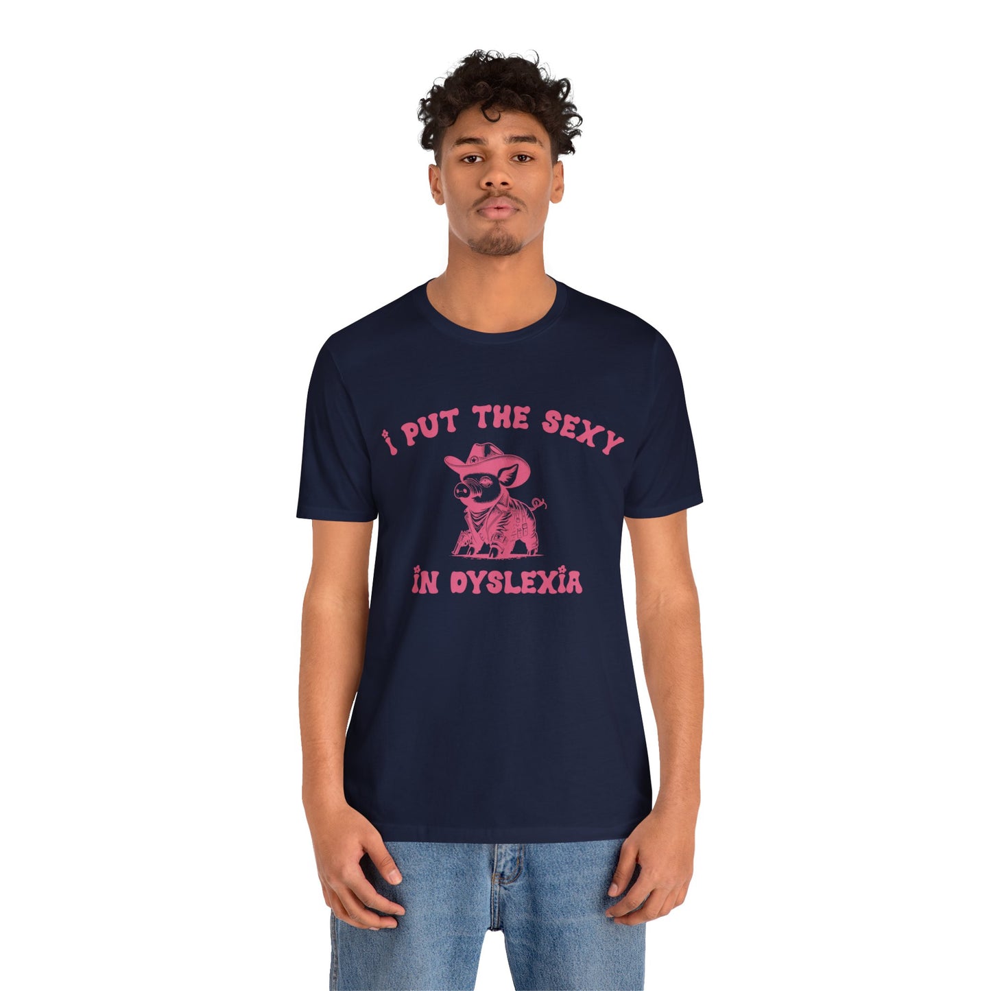 I Put The Sexy In Dyslexia Shirt, Funny Shirt, Funny Meme Shirt, Silly Meme Shirt, Mothers day Shirt, Mental Health Matters Shirt, T1586