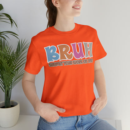 Cool Teacher Shirt, bruh submit your work on time, Bruh Shirt Gift For Teachers, Sarcastic Teacher Tee, Bruh Teacher Tee, T393