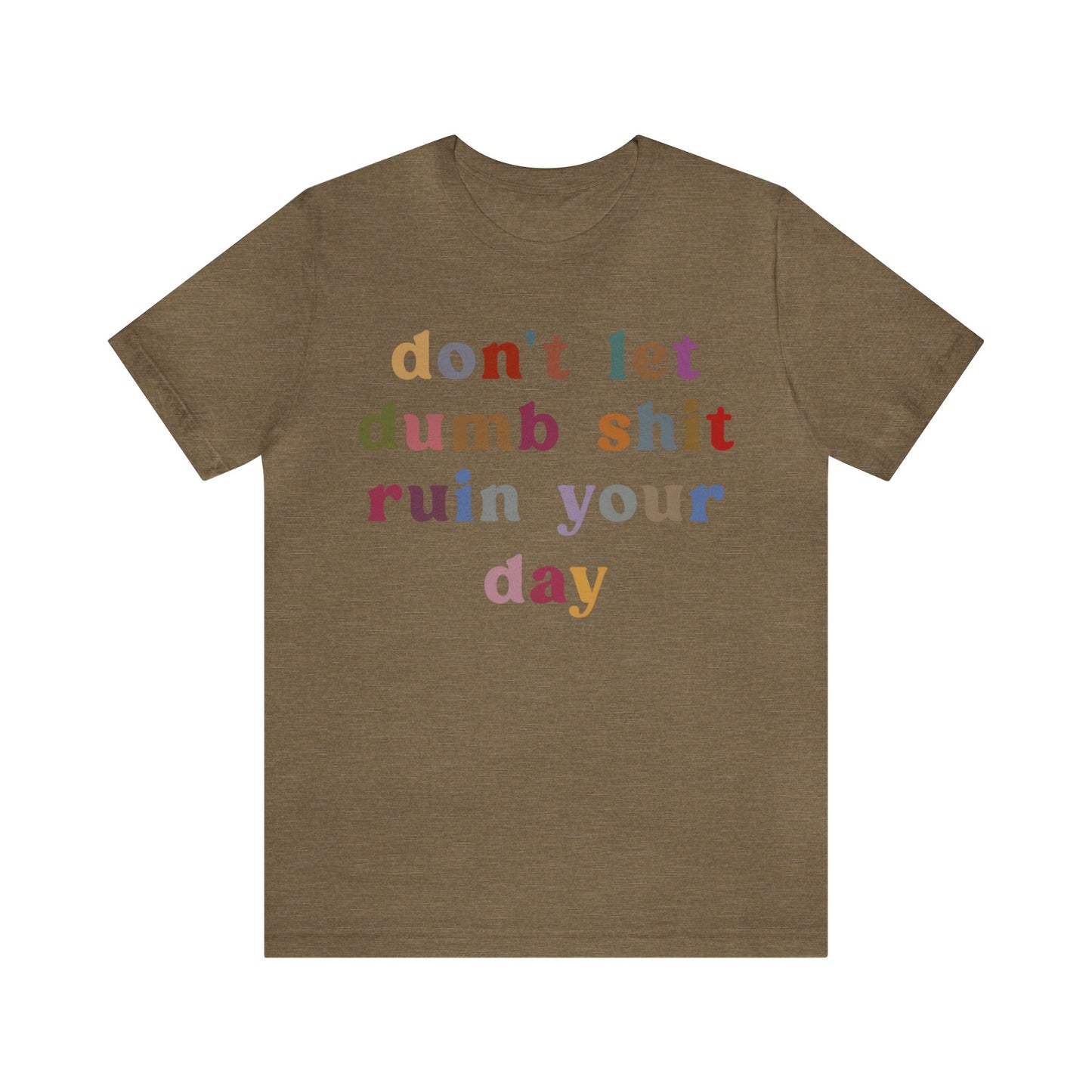 Don't Let Dumb Shit Ruin Your Day Shirt, Motivational Therapy Shirt, Mental Health Awareness Shirt, Funny Shirt for Women, T1188