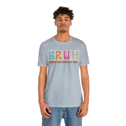 Cool Teacher Shirt, bruh submit your work on time, Bruh Shirt Gift For Teachers, Sarcastic Teacher Tee, Bruh Teacher Tee, T393