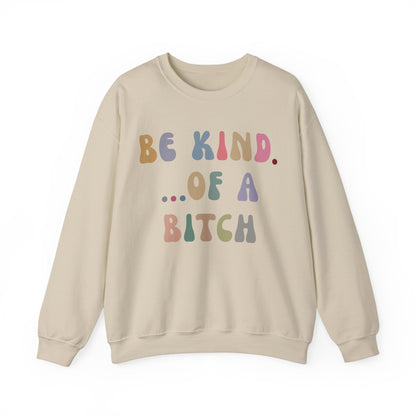 Be Kind Of A Bitch Sweatshirt, Funny Girls Sweatshirt, Funny Sassy Sweatshirt, Sarcasm Sweatshirt for Women, Funny Gift for Friends, S1198