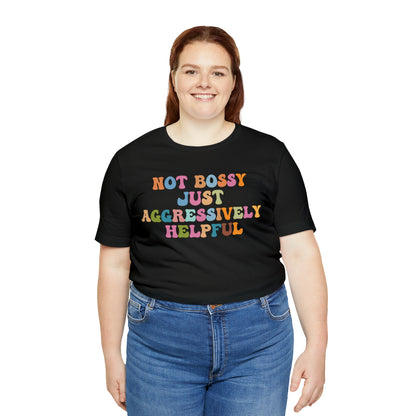 Not Bossy Just Aggressively Helpful Shirt, Bossy Mom Shirt, Shirt for Women, Sarcasm Shirt,Sarcastic Mom Shirt, T587