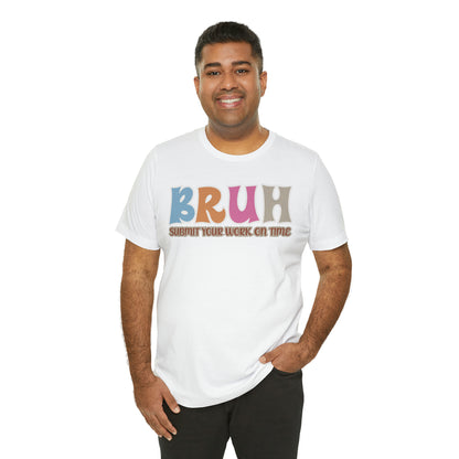 Cool Teacher Shirt, bruh submit your work on time, Bruh Shirt Gift For Teachers, Sarcastic Teacher Tee, Bruh Teacher Tee, T393