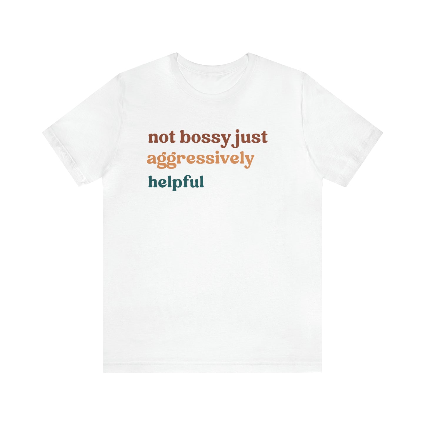 Not Bossy Just Aggressively Helpful Shirt, Bossy Mom Shirt, Shirt for Women, Sarcasm Shirt, Sarcastic Mom Shirt, T58