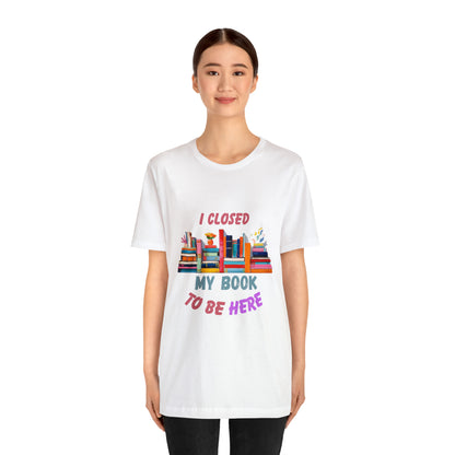 I closed my book to be here shirt, books and coffee shirt, T156