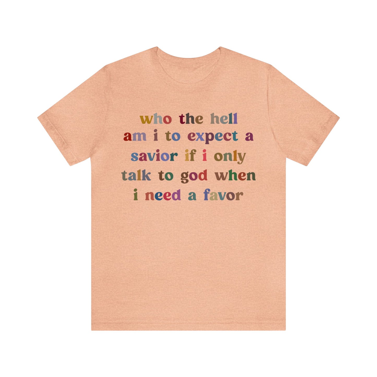 Who The Hell Am I To Expect A Savior Shirt, Godly Woman Shirt, Religious Women, Christian Shirt for Mom, Jesus Lover Shirt, T1253