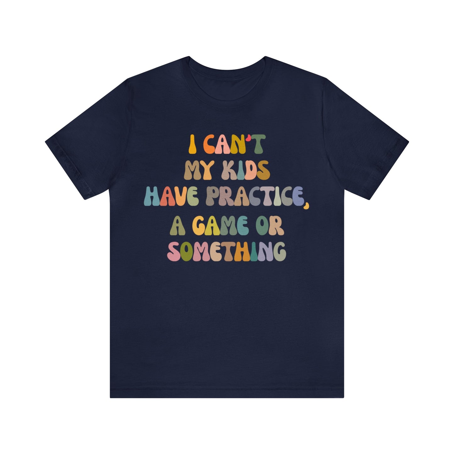 I Can't My Kids Have Practice A Game Or Something Shirt, Funny Sports Mom Shirt, Baseball Mom Shirt Soccer Mom Gift Game Season Shirt, T1440