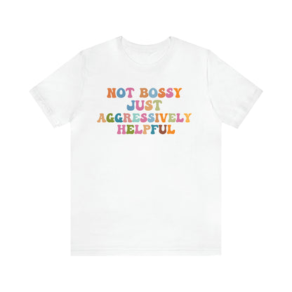 Not Bossy Just Aggressively Helpful Shirt, Bossy Mom Shirt, Shirt for Women, Sarcasm Shirt,Sarcastic Mom Shirt, T587