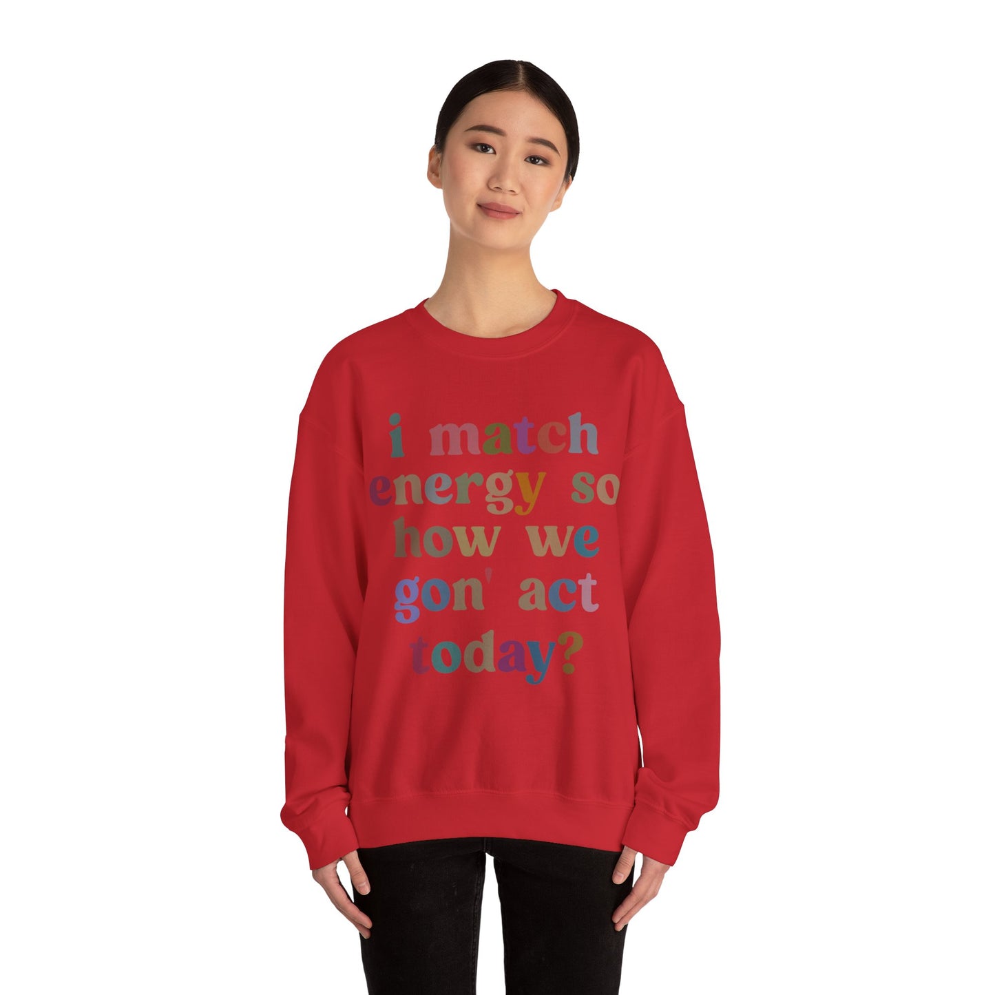 I Match Energy So How We Gon' Act Today Sweatshirt, Motivational Quote Short, Funny Women Sweatshirt, Sassy Vibe Sweatshirt, S1139