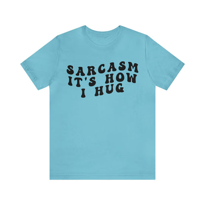 Sarcasm It's How I Hug Shirt, Sarcastic Quote Shirt, Sarcasm Women Shirt, Funny Mom Shirt, Shirt for Women, Gift for Her, Mom Shirt, T1262