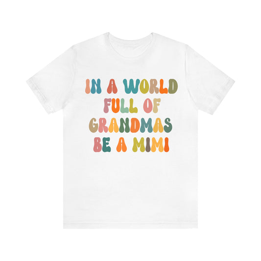 In A World Full Of Grandmas Be A Mimi Shirt, Cool Mimi Shirt, Best Mimi Shirt, Mother's Day Gift, Favorite Granny Shirt, T1029