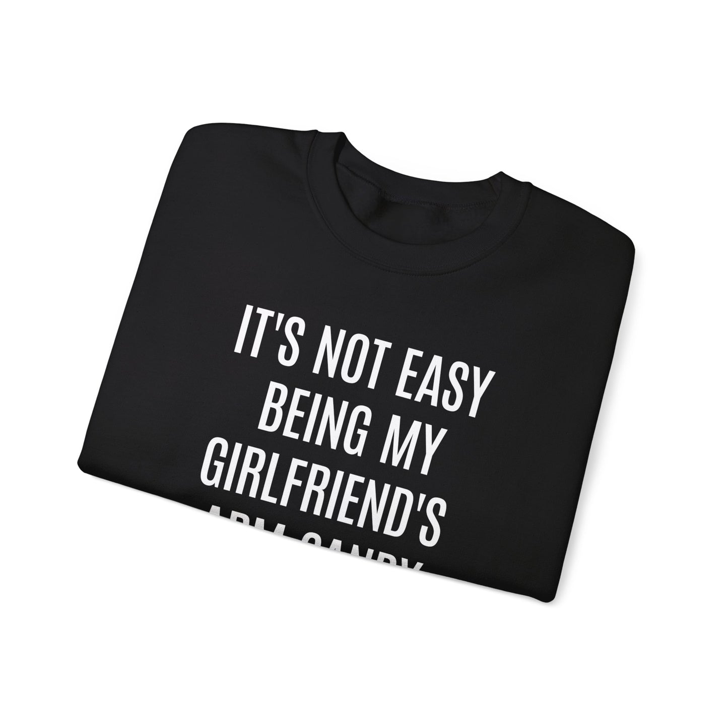 It's Not Easy Being My Girlfriend's Arm Candy But Here I am Nailing It Sweatshirt, Funny Sweatshirt for Boyfriend, S1083