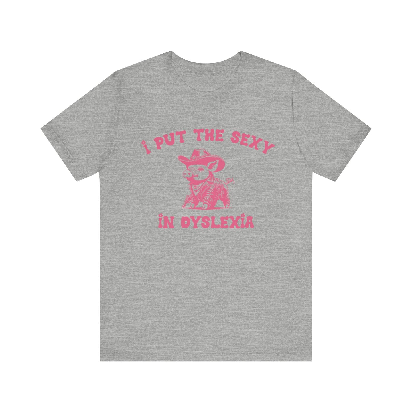 I Put The Sexy In Dyslexia Shirt, Funny Shirt, Funny Meme Shirt, Silly Meme Shirt, Mothers day Shirt, Mental Health Matters Shirt, T1586