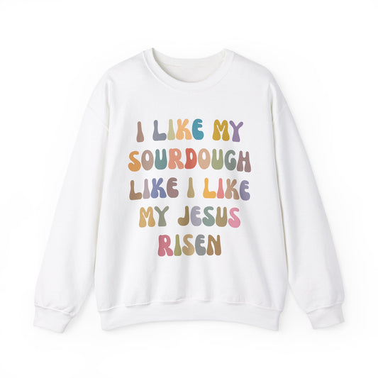 I Like My Sourdough Like I Like My Jesus Risen Sweatshirt, Godly Woman Sweatshirt, Christian Sweatshirt Mom, Jesus Lover Sweatshirt, S1237