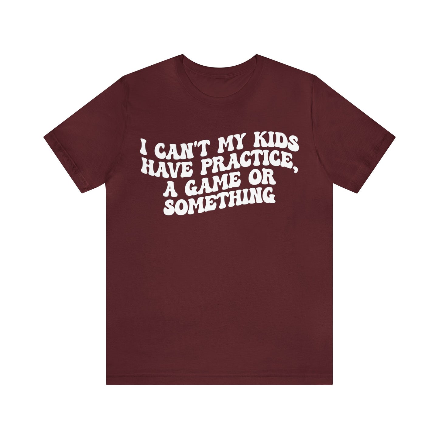 I Can't My Kids Have Practice A Game Or Something Shirt, Funny Sports Mom Shirt, Baseball Mom Shirt Soccer Mom Gift Game Season Shirt, T1441