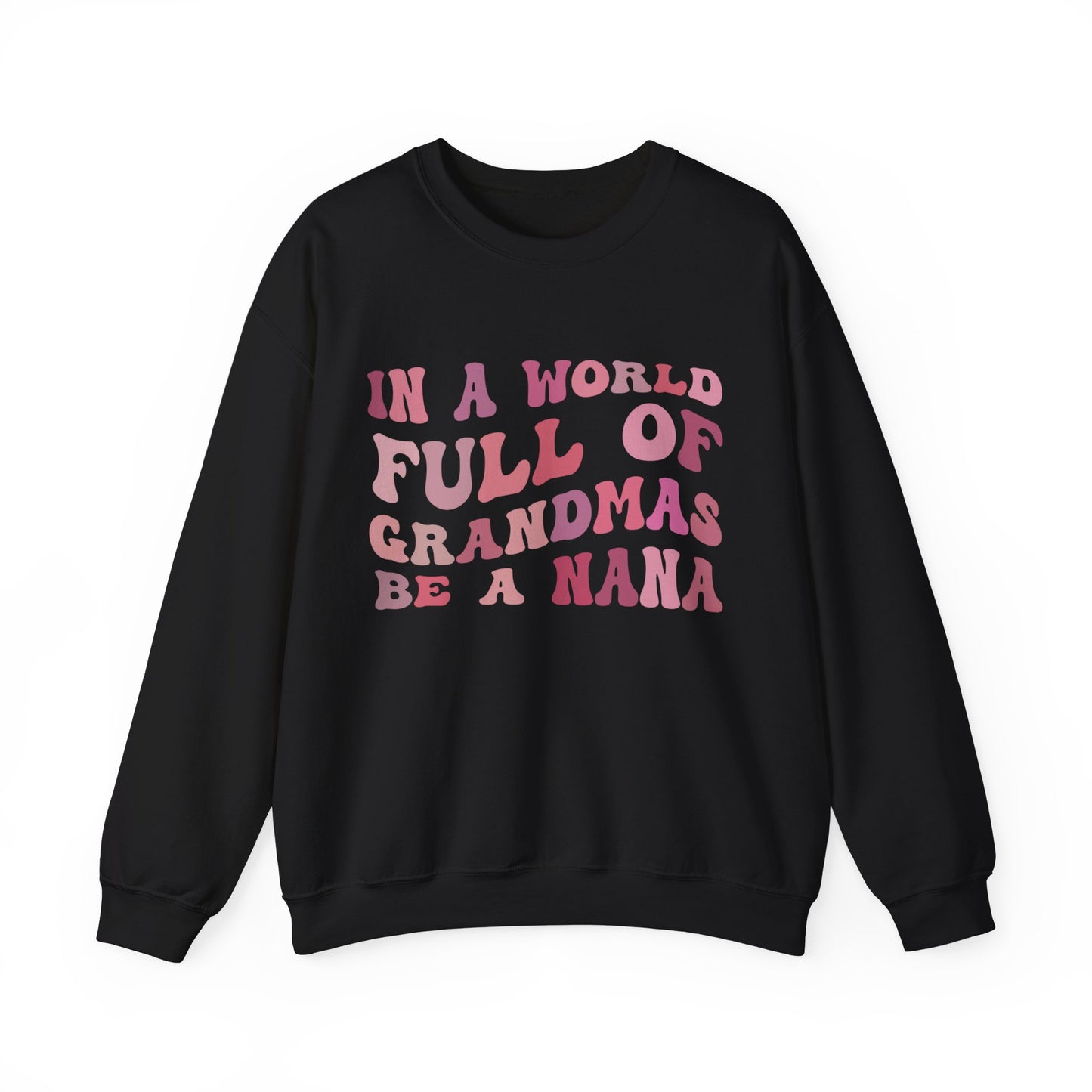 In A World Full Of Grandmas Be A Nana Crewneck Sweatshirt, Cool Nana Sweatshirt, Favorite Granny, Best Grandma Sweatshirt, S1079