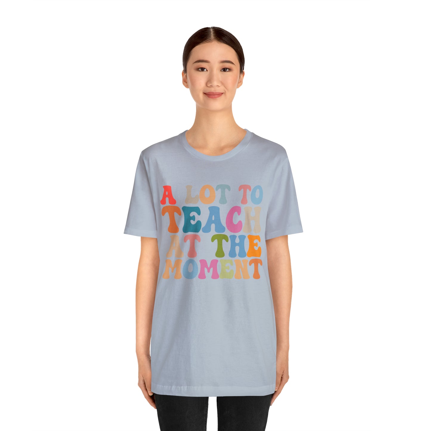 Motivational Shirt, A Lot To Teach At The Moment Shirt, Teacher Shirt, Teacher Appreciation, Back To School Shirt, T500