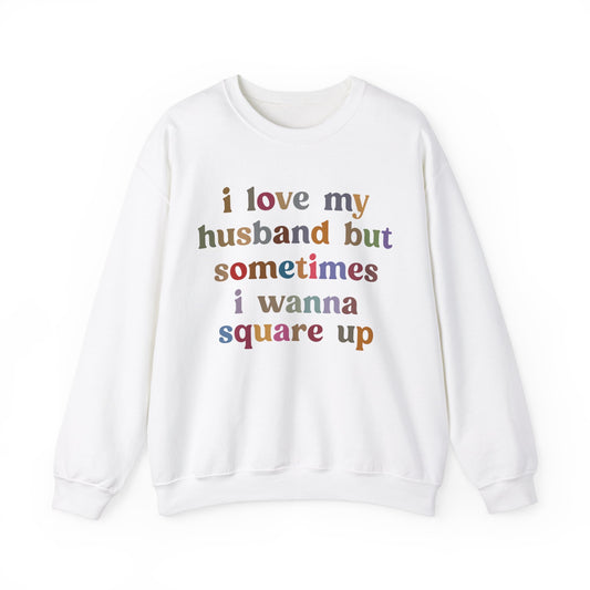 I Love My Husband But Sometimes I Wanna Square Up Sweatshirt, Wife Life Sweatshirt, Sweatshirt for Wife, Funny Sweatshirt for Wife, S1140