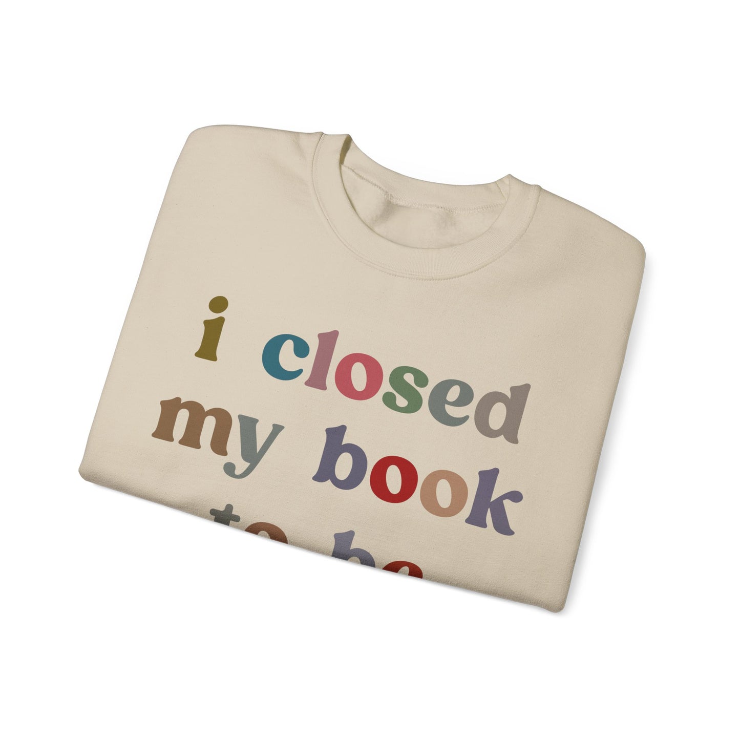 I Closed My Book To Be Here Sweatshirt, Book Lovers Club Sweatshirt, Introverted Bookworm Sweatshirt, Funny Book Nerd Sweatshirt, S1246