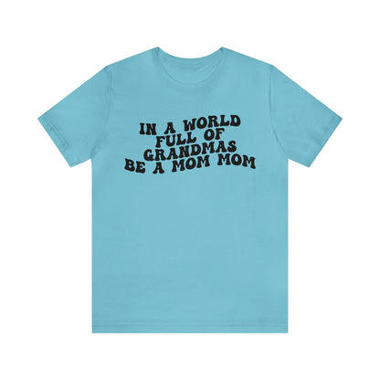 In A World Full Of Grandmas Be A Mom Mom Shirt, Favorite Granny, Cool Mom Mom Shirt, Best Grandma T shirt, Mothers Day Gift Shirt, T1206