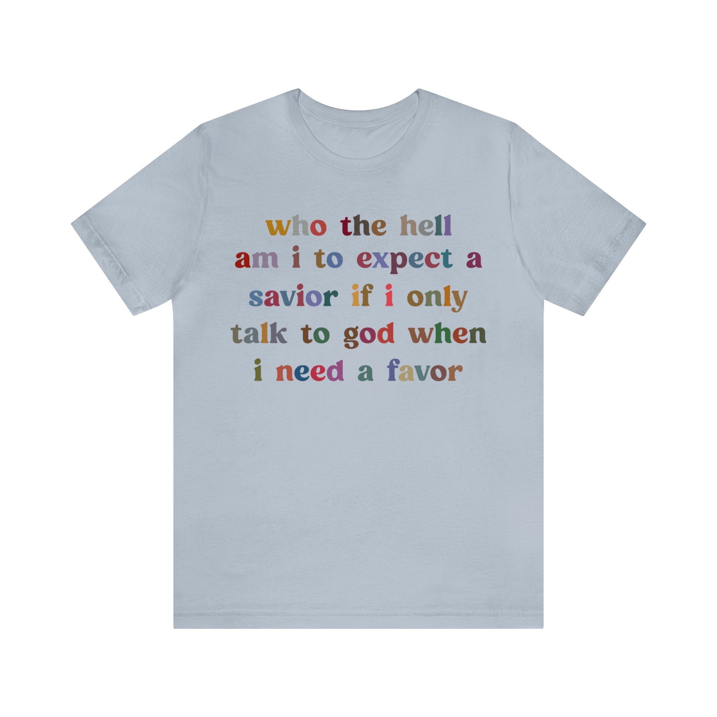 Who The Hell Am I To Expect A Savior Shirt, Godly Woman Shirt, Religious Women, Christian Shirt for Mom, Jesus Lover Shirt, T1253