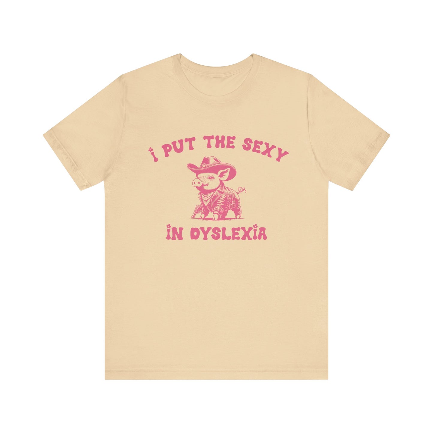 I Put The Sexy In Dyslexia Shirt, Funny Shirt, Funny Meme Shirt, Silly Meme Shirt, Mothers day Shirt, Mental Health Matters Shirt, T1586