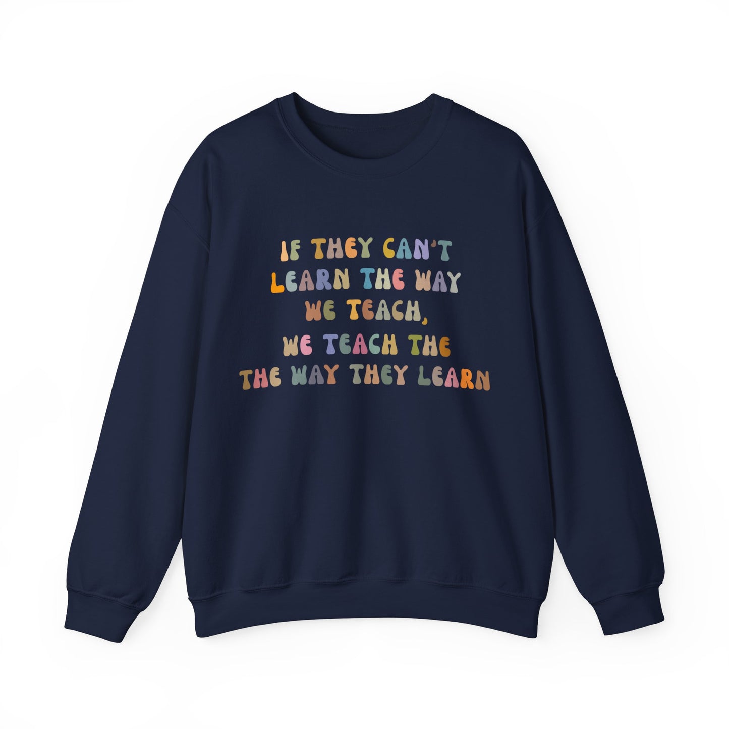 If They Can't Learn The Way We Teach, We Teach The Way They Learn Sweatshirt, ABA Sweatshirt, Behavioral Specialist Sweatshirt, S1154