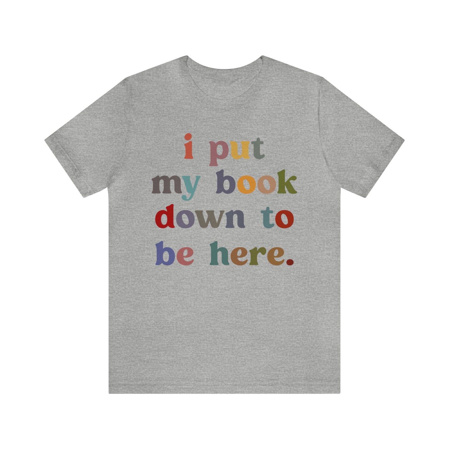 I Put My Book Down To Be Here Shirt, Bookworm Gift, Librarian Shirt, Shirt for Teacher, Book Lovers Club Shirt, Book Nerd Shirt, T1223