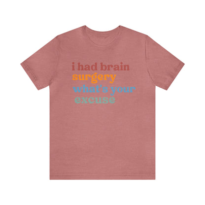 Brain Surgery Shirt, I Had Brain Surgery What's your Excuse, Cancer Awareness Shirt, Brain Cancer Support, T449