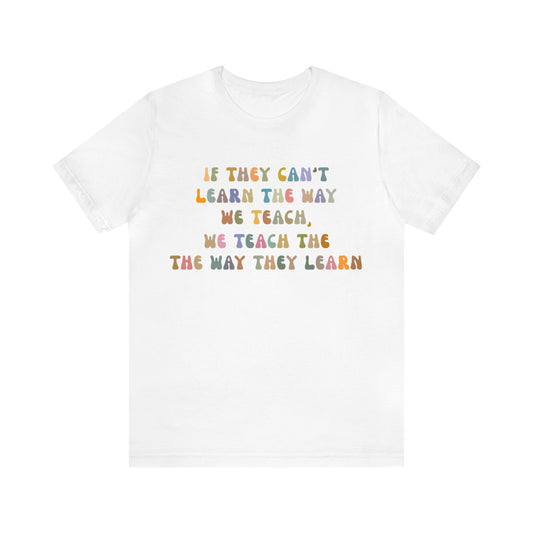 If They Can't Learn The Way We Teach, We Teach The Way They Learn Shirt, ABA Therapist Shirt, ABA Shirt, Behavior Specialist Shirt, T1154