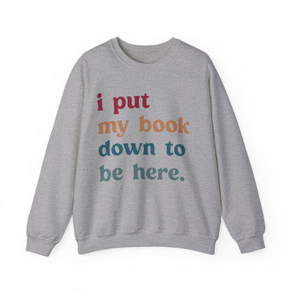 I Put My Book Down To Be Here Sweatshirt, Bookworm Gift, Librarian Sweatshirt, Book Lovers Club Sweatshirt, Book Nerd Sweatshirt, S1224