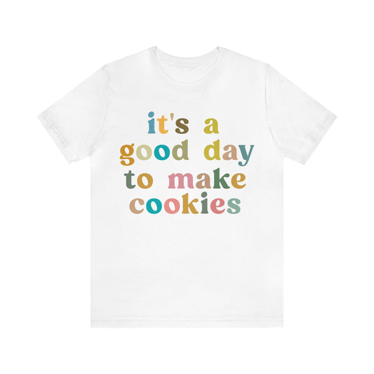 It's A Good Day to Make Cookies Shirt, Funny Baking Gift for Baker, Cute Tee for Pastry Chef, Cookie Lover, Baking Mom Shirt, T1018