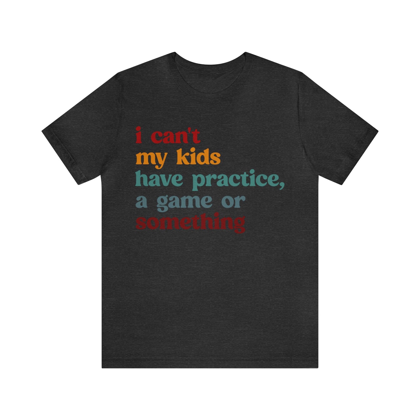 I Can't My Kids Have Practice A Game Or Something Shirt, Funny Sports Mom Shirt, Baseball Mom Shirt Soccer Mom Gift Game Season Shirt, T1442