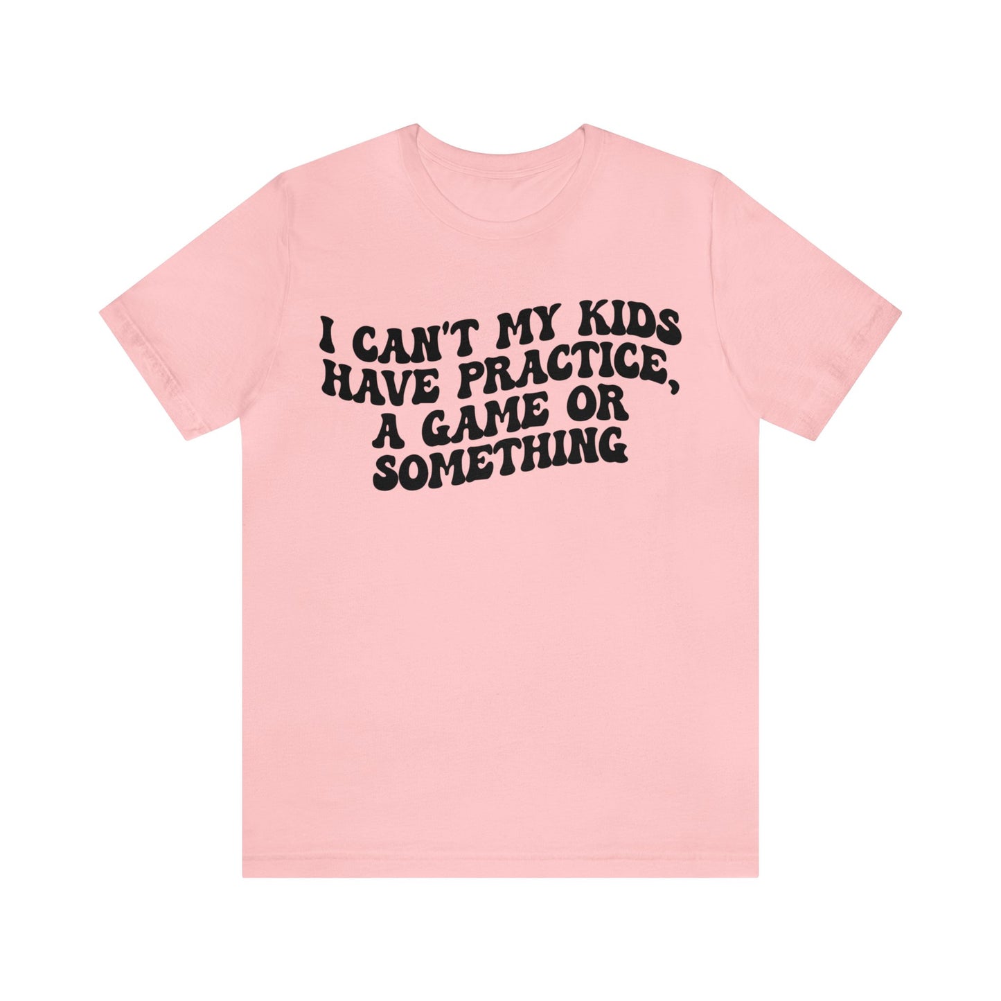 I Can't My Kids Have Practice A Game Or Something Shirt, Funny Sports Mom Shirt, Baseball Mom Shirt Soccer Mom Gift Game Season Shirt, T1441