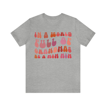 In A World Full Of Grandmas Be A Mom Mom Shirt, Favorite Granny, Cool Mom Mom Shirt, Best Grandma T shirt, Mothers Day Gift Shirt, T1207