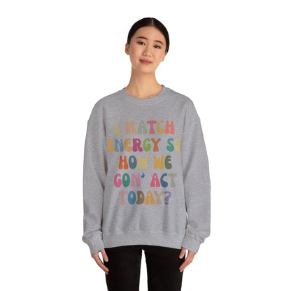 I Match Energy So How We Gon' Act Today Sweatshirt, Motivational Quote Short, Funny Women Sweatshirt, Sassy Vibe Sweatshirt, S1138