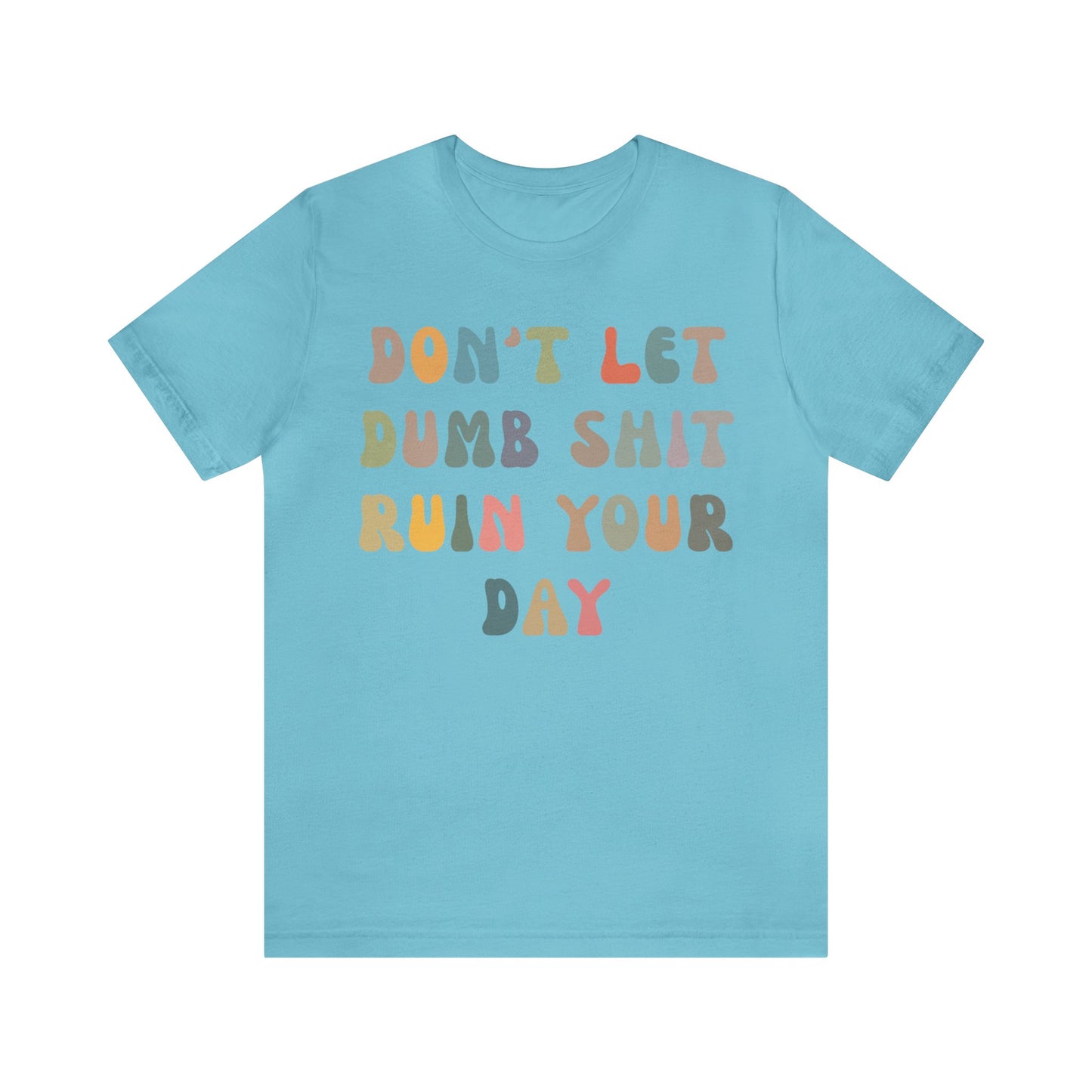 Don't Let Dumb Shit Ruin Your Day Shirt, Motivational Therapy Shirt, Mental Health Awareness Shirt, Funny Shirt for Women, T1186