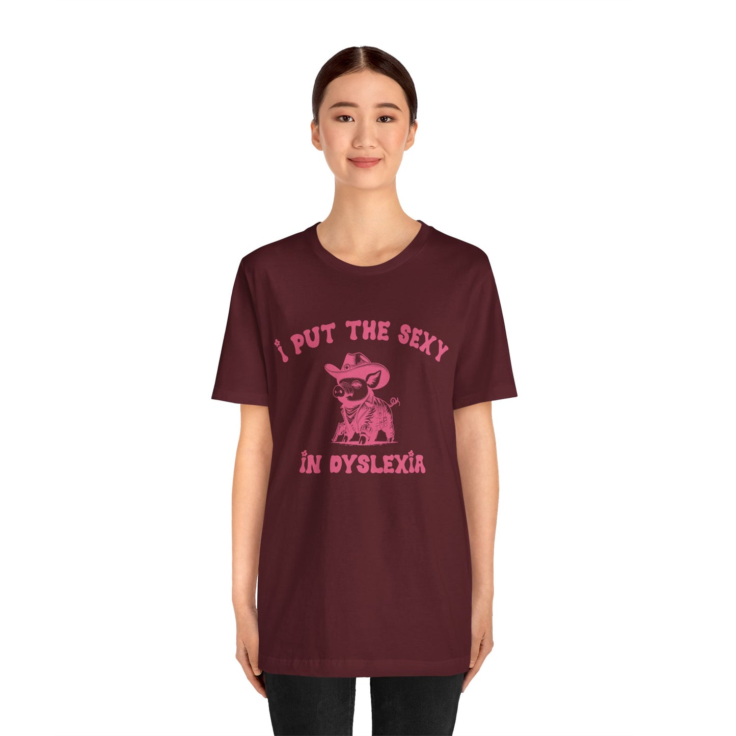 I Put The Sexy In Dyslexia Shirt, Funny Shirt, Funny Meme Shirt, Silly Meme Shirt, Mothers day Shirt, Mental Health Matters Shirt, T1586