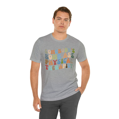 Funny Physical Therapist Shirt, Physical Therapy Graduate, Somebody's Bomb Ass Physical Therapist Shirt, T299