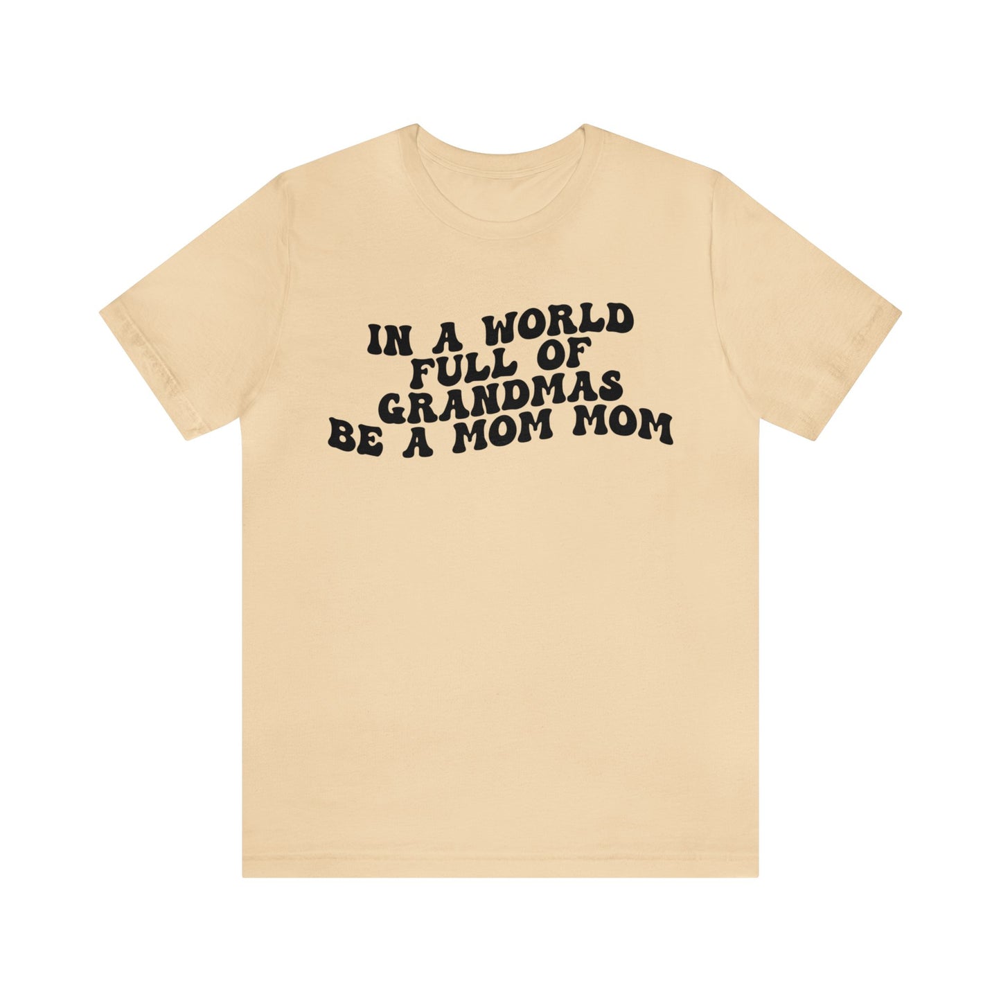 In A World Full Of Grandmas Be A Mom Mom Shirt, Favorite Granny, Cool Mom Mom Shirt, Best Grandma T shirt, Mothers Day Gift Shirt, T1206