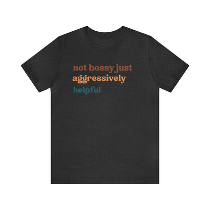 Not Bossy Just Aggressively Helpful Shirt, Bossy Mom Shirt, Shirt for Women, Sarcasm Shirt, Sarcastic Mom Shirt, T58