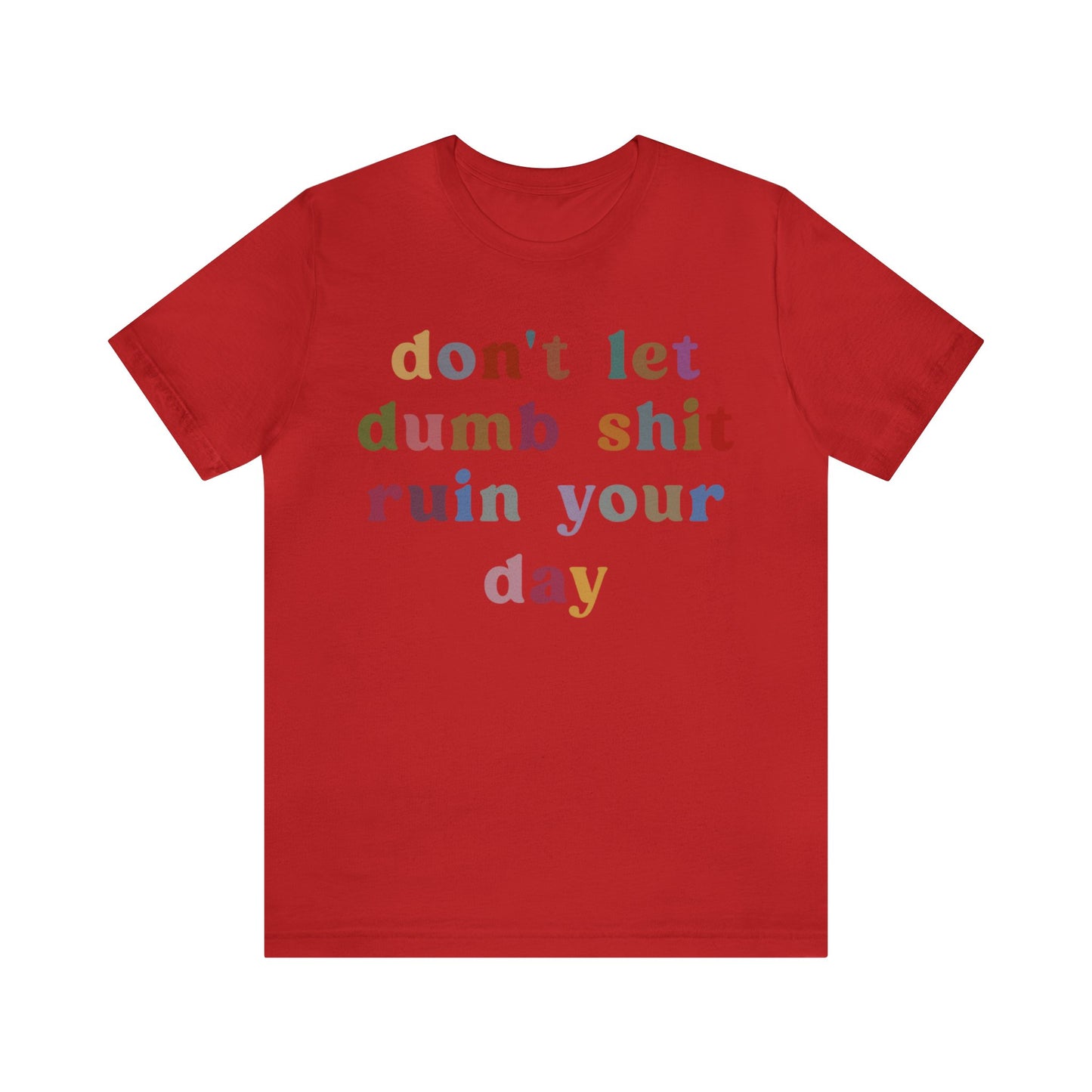 Don't Let Dumb Shit Ruin Your Day Shirt, Motivational Therapy Shirt, Mental Health Awareness Shirt, Funny Shirt for Women, T1188