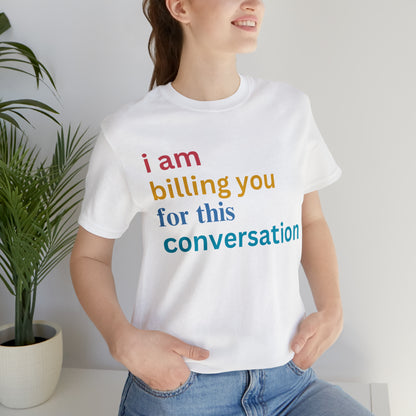 I Am Billing You For This Conversation Shirt, Funny Psychologist Shirt, Law Student Gif, T235
