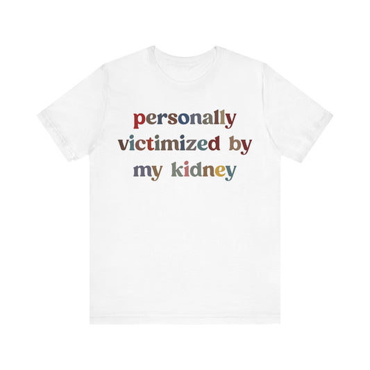 Personally Victimized By My Kidney Shirt, Kidney Disease Warrior, Gift for Kidney Survivor, Kidney Survivor Shirt, Kidney Awareness, T1545